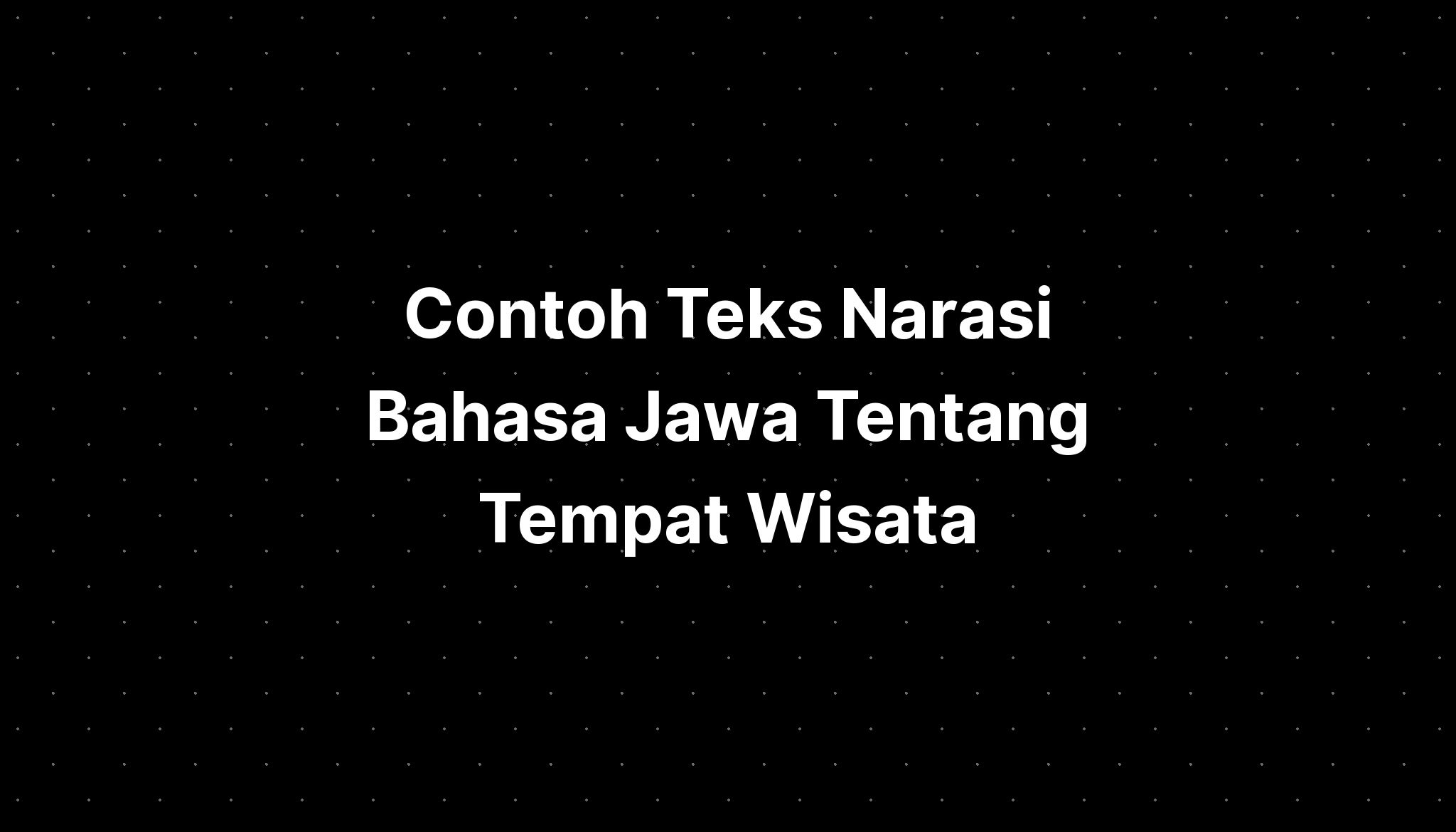 Contoh Teks Narasi Bahasa Jawa Tentang Tempat Wisata - IMAGESEE